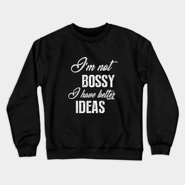 I'm Not Bossy I Have Better Ideas Crewneck Sweatshirt by sewwani